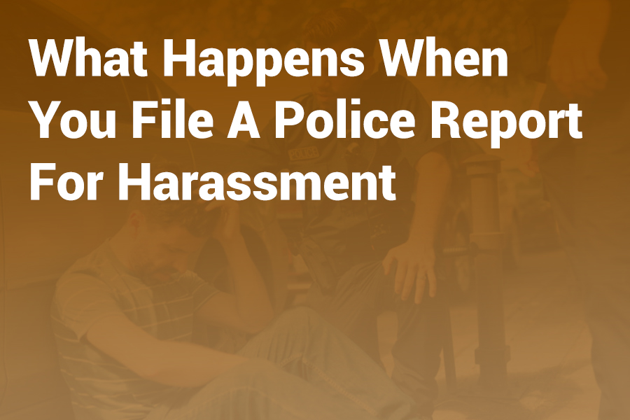 what happens when you file a police report for harassment